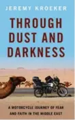 ?? The front cover of Jeremy Kroeker’s ?? Through Dust and Darkness: A motorcycle journey of fear and faith in the Middle East.
