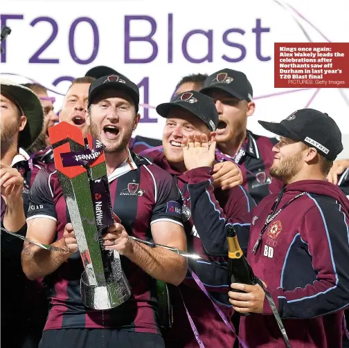  ?? PICTURES: Getty Images ?? Kings once again: Alex Wakely leads the celebratio­ns after Northants saw off Durham in last year’s T20 Blast final