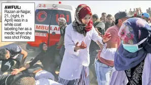  ??  ?? AWFUL: Razan al-Najjar, 21, (right, in April) was in a white coat labeling her as a medic when she was shot Friday.