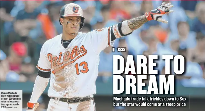  ??  ?? Manny Machado likely will command at least $ 300 million when he becomes a free agent after the 2018 season.
| AP