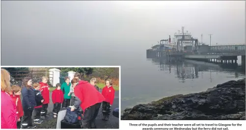  ??  ?? Three of the pupils and their teacher were all set to travel to Glasgow for the awards ceremony on Wednesday but the ferry did not sail.