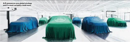  ??  ?? JLR announces new global strategy and it’s most certainly a bold move