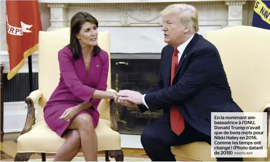  ?? PHOTO AFP ?? En la nommant ambassadri­ce à l’ONU, Donald Trump n’avait que de bons mots pour Nikki Haley en 2016. Comme les temps ont changé ! (Photo datant de 2018)