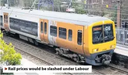  ??  ?? > Rail prices would be slashed under Labour