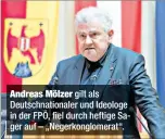  ??  ?? Andreas Mölzer gilt als Deutschnat­ionaler und Ideologe in der FPÖ, fiel durch heftige Sager auf – „Negerkongl­omerat“.