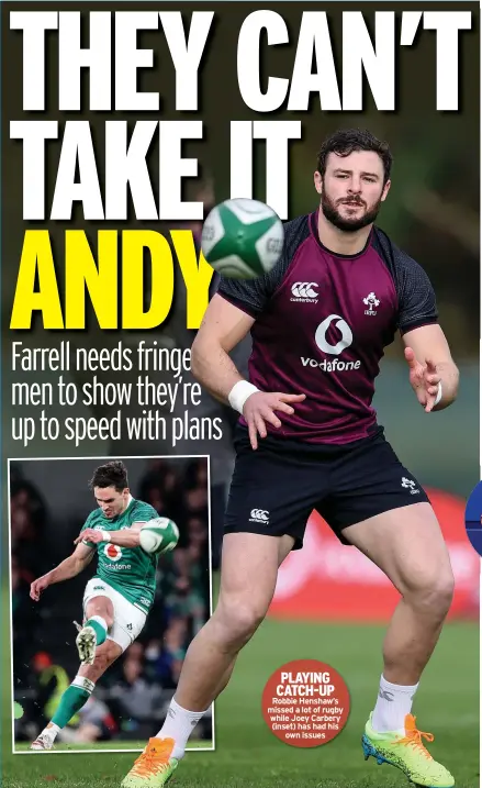  ?? ?? PLAYING CATCH-UP Robbie Henshaw’s missed a lot of rugby while Joey Carbery (inset) has had his own issues