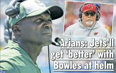  ?? Getty Images (2) ?? GREAT JOB! Former Cardinals coach Bruce Arians (inset), who coached Todd Bowles at Temple and later served as his boss in Arizona, praised the job Bowles has done and will continue to do for the Jets.