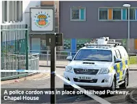  ??  ?? A police cordon was in place on Hillhead Parkway, Chapel House