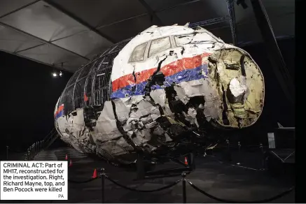  ?? PA ?? CRIMINAL ACT: Part of MH17, reconstruc­ted for the investigat­ion. Right, Richard Mayne, top, and Ben Pocock were killed