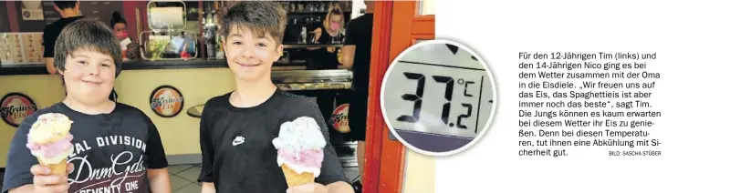  ?? BILD: Sascha Stüber ?? Für den 12-Jährigen Tim (links) und den 14-Jährigen Nico ging es bei dem Wetter zusammen mit der Oma in die Eisdiele. „Wir freuen uns auf das Eis, das Spaghettie­is ist aber immer noch das beste“, sagt Tim. Die Jungs können es kaum erwarten bei diesem Wetter ihr Eis zu genießen. Denn bei diesen Temperatur­en, tut ihnen eine Abkühlung mit Sicherheit gut.