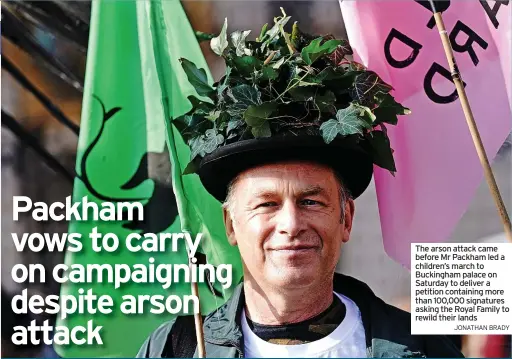  ?? JONATHAN BRADY ?? The arson attack came before Mr Packham led a children’s march to Buckingham palace on Saturday to deliver a petition containing more than 100,000 signatures asking the Royal Family to rewild their lands