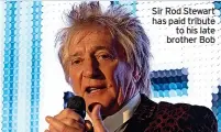  ?? ?? Sir Rod Stewart has paid tribute to his late brother Bob