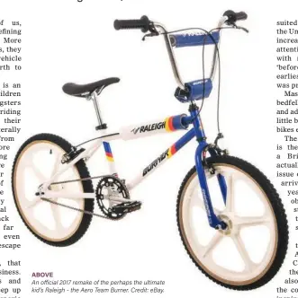  ??  ?? ABOVE
An official 2017 remake of the perhaps the ultimate kid’s Raleigh - the Aero Team Burner. Credit: eBay.