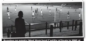  ?? REX ?? Running on empty: West Ham beat Castilla of Spain in 1980 at a virtually deserted Upton Park as a policeman looks on