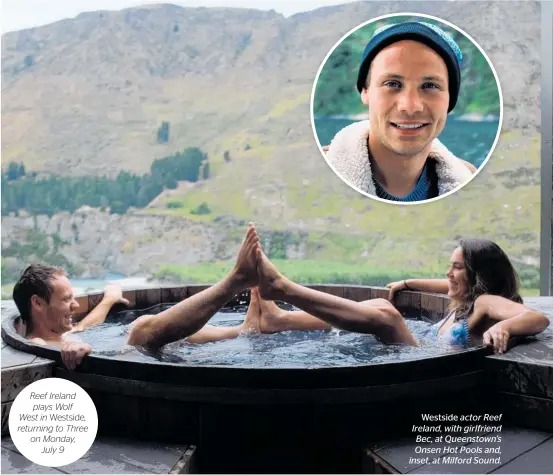  ??  ?? Reef Ireland plays Wolf West in Westside, returning to Three on Monday, July 9
Westside actor Reef Ireland, with girlfriend Bec, at Queenstown’s Onsen Hot Pools and, inset, at Milford Sound.