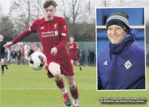  ??  ?? Pool boys: rising talent Conor Bradley, (left)
Jim Magilton, and (below) Davy Larmour