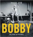  ?? SUBMITTED BY CHAPTERS ?? Bobby Orr has released a book called Bobby: My Story in Pictures.