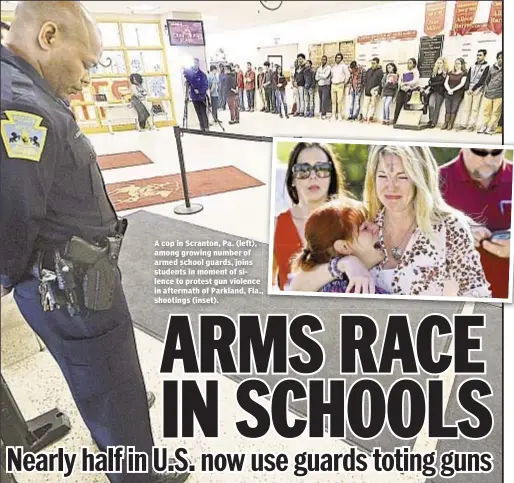  ??  ?? A cop in Scranton, Pa. (left), among growing number of armed school guards, joins students in moment of silence to protest gun violence in aftermath of Parkland, Fla., shootings (inset).