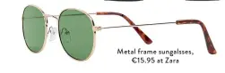  ??  ?? Metal frame sungalsses,
€15.95 at Zara