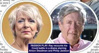  ??  ?? PASSION PLAY: Ray recounts his Covid battle in a drama starring Alison Steadman and Philip Jackson