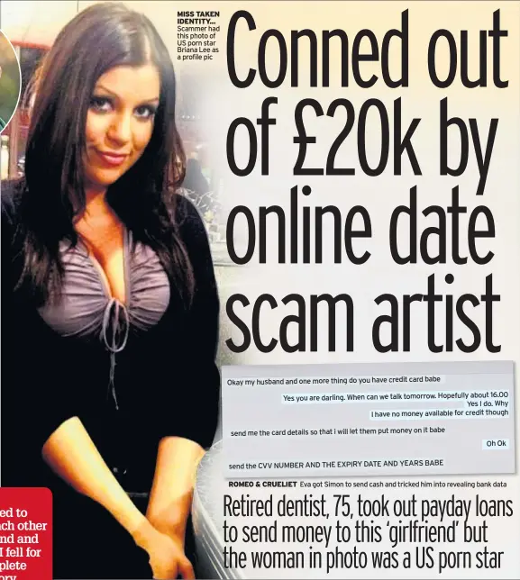  ??  ?? MISS TAKEN IDENTITY... Scammer had this photo of US porn star Briana Lee as a profile pic ROMEO &amp; CRUELIET Eva got Simon to send cash and tricked him into revealing bank data