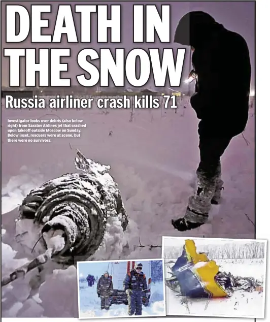  ??  ?? Investigat­or looks over debris (also below right) from Saratov Airlines jet that crashed upon takeoff outside Moscow on Sunday. Below inset, rescuers were at scene, but there were no survivors.