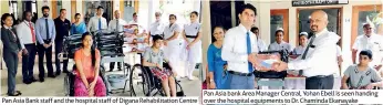  ??  ?? Pan Asia Bank staff and the hospital staff of Digana Rehabilita­tion Centre Pan Asia bank Area Manager Central, Yohan Ebell is seen handing over the hospital equipments to Dr. Chaminda Ekanayake