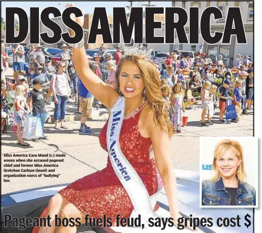  ??  ?? Miss America Cara Mund (r.) made waves when she accused pageant chief and former Miss America Gretchen Carlson (inset) and organizati­on execs of “bullying” her.