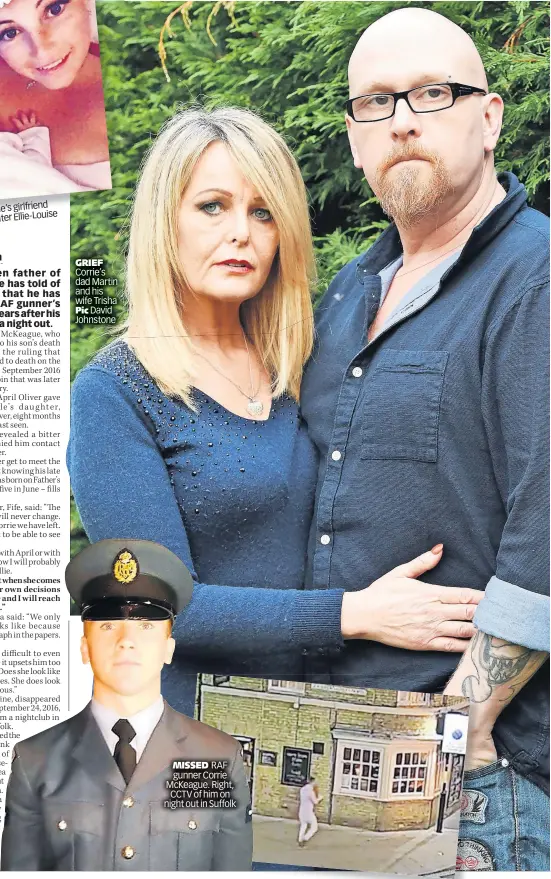  ?? ?? GRIEF Corrie’s dad Martin and his wife Trisha Pic David Johnstone
MISSED RAF gunner Corrie McKeague. Right, CCTV of him on night out in Suffolk