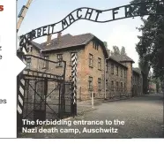  ??  ?? The forbidding entrance to the Nazi death camp, Auschwitz