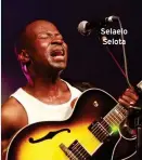  ?? ?? Selaelo Selota
Prolific guitarist and awardwinni­ng South African musician, Selaelo Selota,