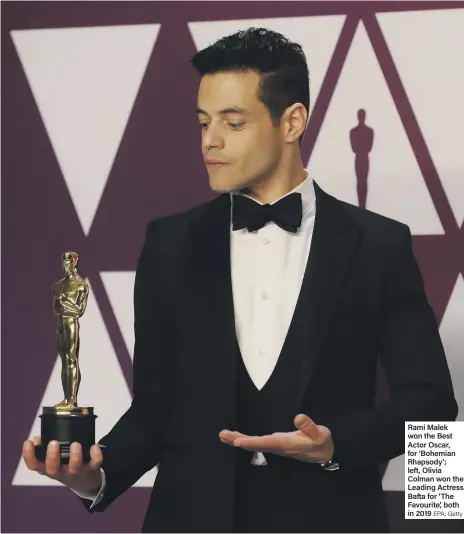  ?? EPA; Getty ?? Rami Malek won the Best Actor Oscar, for ‘Bohemian Rhapsody’; left, Olivia Colman won the Leading Actress Bafta for ‘The Favourite’, both in 2019