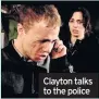  ??  ?? Clayton talks to the police