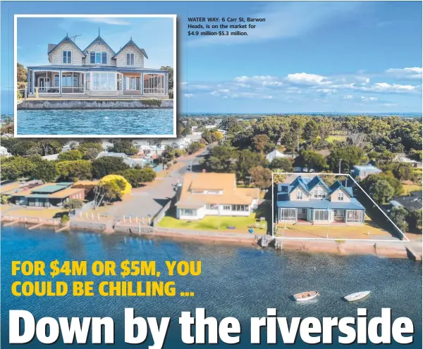  ??  ?? WATER WAY: 6 Carr St, Barwon Heads, is on the market for $4.9 million-$5.3 million.