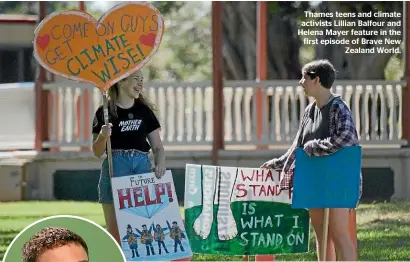  ?? ?? Thames teens and climate activists Lillian Balfour and Helena Mayer feature in the first episode of Brave New
Zealand World.