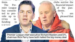  ??  ?? Premier League chief executive Richard Masters and EFL chairman Rick Parry have both hailed the big-money deal