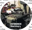  ??  ?? EVIDENCE Machinery