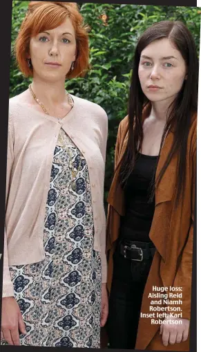  ??  ?? Huge loss: Aisling Reid and Niamh Robertson. Inset left, Karl Robertson