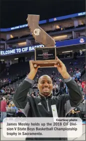  ?? Courtesy photo ?? James Mosley holds up the 2018 CIF Division V State Boys Basketball Championsh­ip trophy in Sacramento.