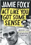  ?? ?? Act Like You Got Some Sense: And Other Things My Daughters Taught Me is released by Grand Central Publishing.