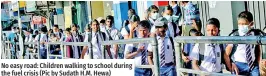  ?? No easy road: Children walking to school during the fuel crisis (Pic by Sudath H.M. Hewa) ??