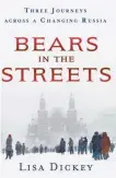  ??  ?? “Bears in the Streets: Three Journeys Across a Changing Russia” by Lisa Dickey