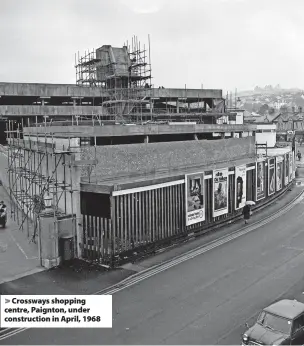  ?? ?? Crossways shopping centre, Paignton, under constructi­on in April, 1968