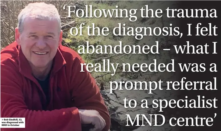  ??  ?? > Bob Gledhill, 52, was diagnosed with MND in October