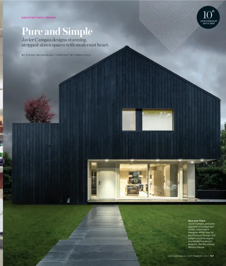  ??  ?? Here and There Javier Campos, pictured opposite in his East Van studio, is this year's Designer of the Year for Architectu­ral Design. Our judges loved his regionally minded modernist projects, like this moody Wallace House.