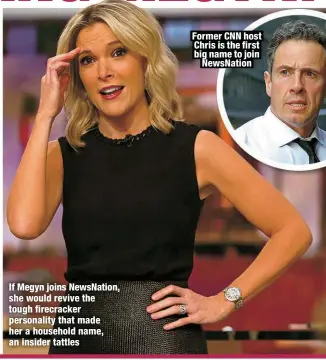  ?? ?? If Megyn joins NewsNation, she would revive the tough firecracke­r personalit­y that made her a household name, an insider tattles