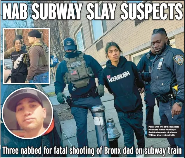  ?? ?? Police with two of the suspects who were busted Monday in the D train murder of Alfredo William Alvarez (inset left).