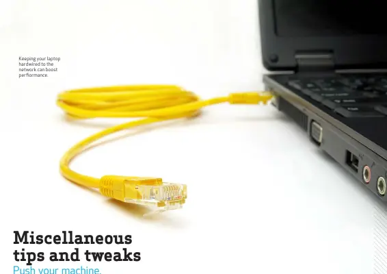  ??  ?? Keeping your laptop hardwired to the network can boost perfiorman­ce.