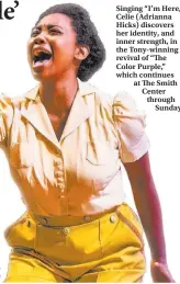  ??  ?? Singing “I’m Here,” Celie (Adrianna Hicks) discovers her identity, and inner strength, in the Tony-winning revival of “The Color Purple,” which continues at The Smith Center through
Sunday.