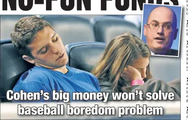  ?? Anthony J. Causi; Reuters ?? WAKE ME WHEN SOMETHING HAPPENS: Steve Cohen (inset) might be bringing a huge bankroll to the Mets, but that won’t change the unwatchabl­e strikeout-or-home run nature of how baseball is currently being played, writes Phil Mushnick.